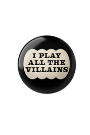 I Play All the Villains - Button Badge
